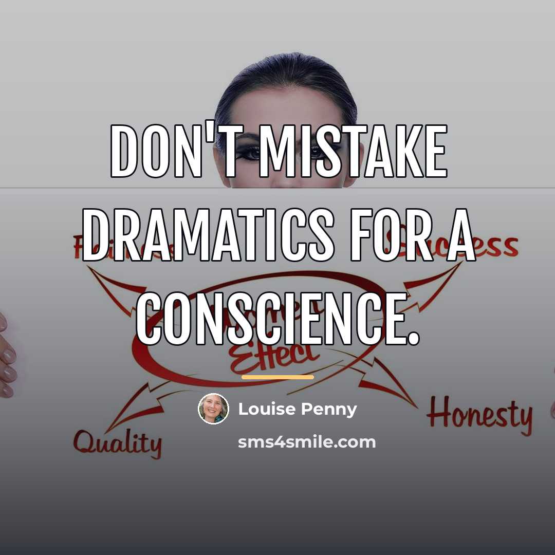 “Don't mistake dramatics for a conscience.…” quote by Louise Penny