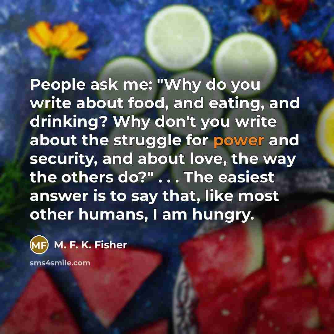 “People ask me: "Why do you write about food, and…” quote by M. F. K. Fisher
