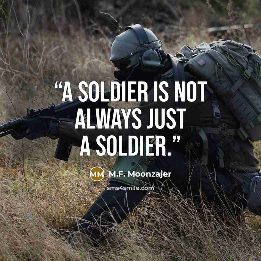“A soldier is not always just a soldier.” quote by M.F. Moonzajer