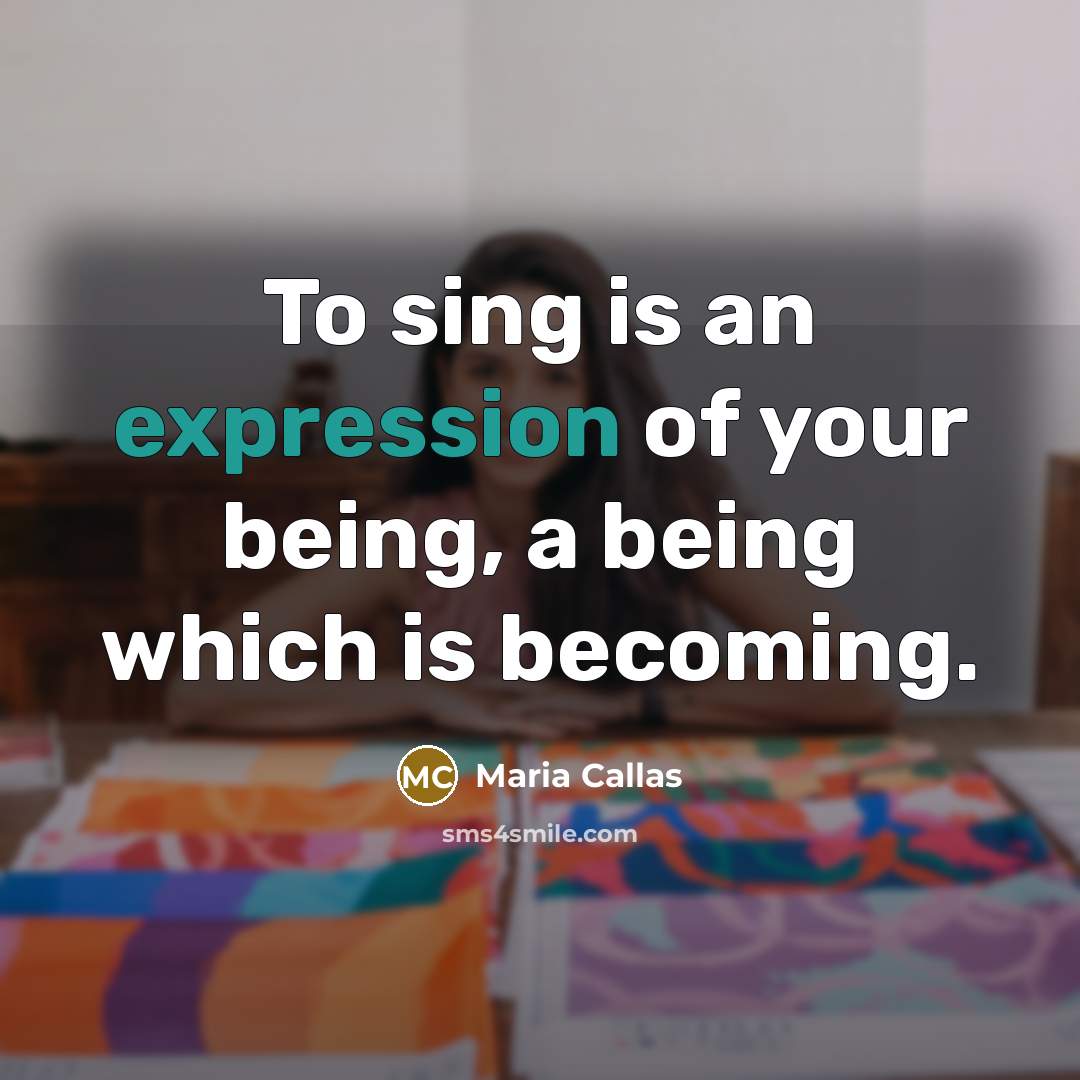 “To sing is an expression of your being, a being…” quote by Maria Callas