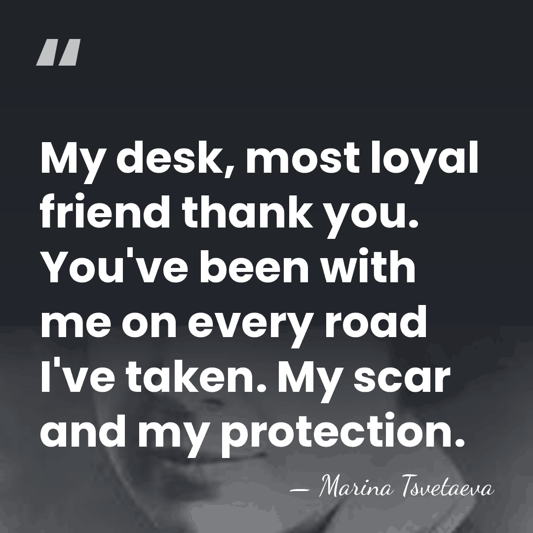 My desk, most loyal friend thank you. You've been with me on&hellip; - Marina Tsvetaeva