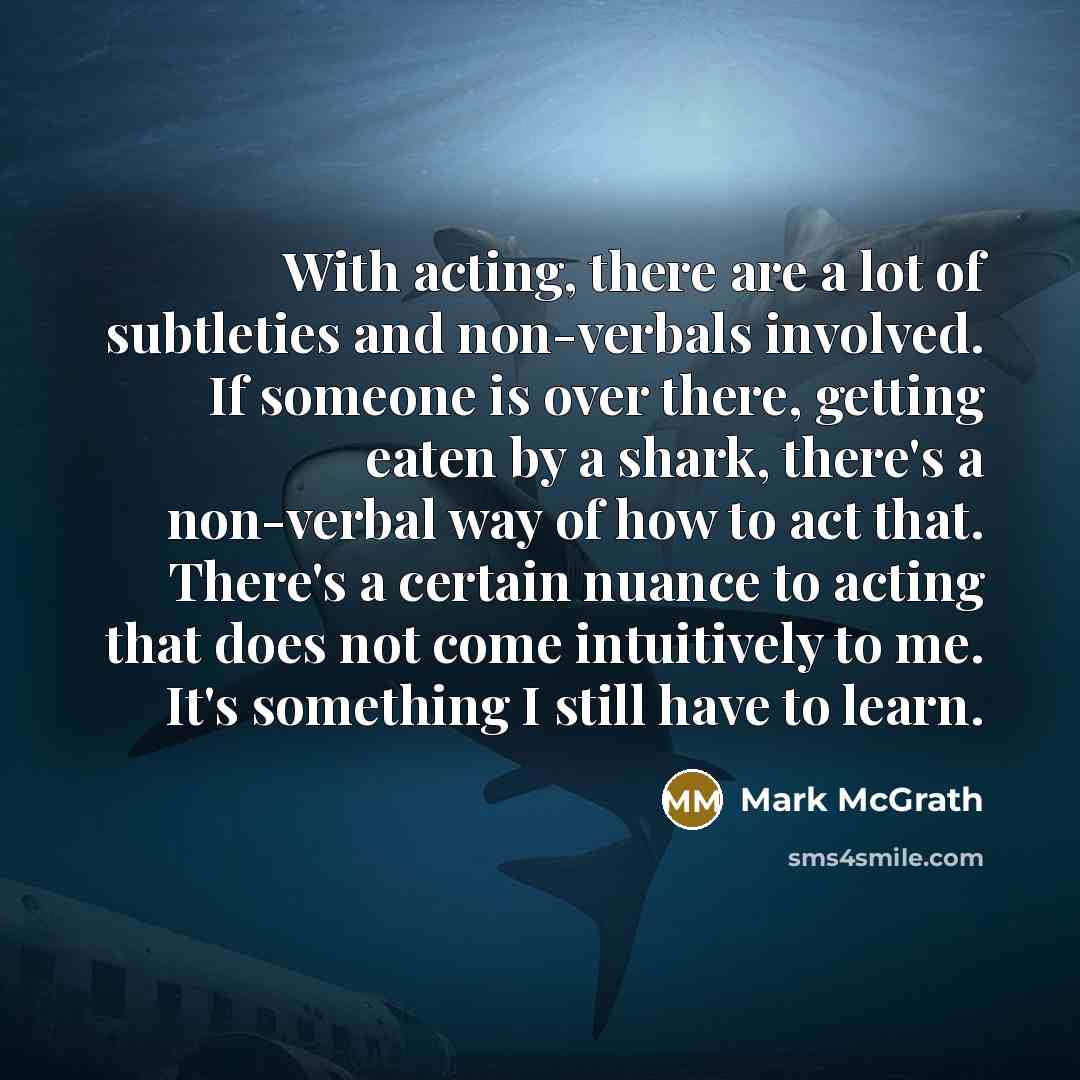 “With acting, there are a lot of subtleties and non-verbals…” quote by Mark McGrath