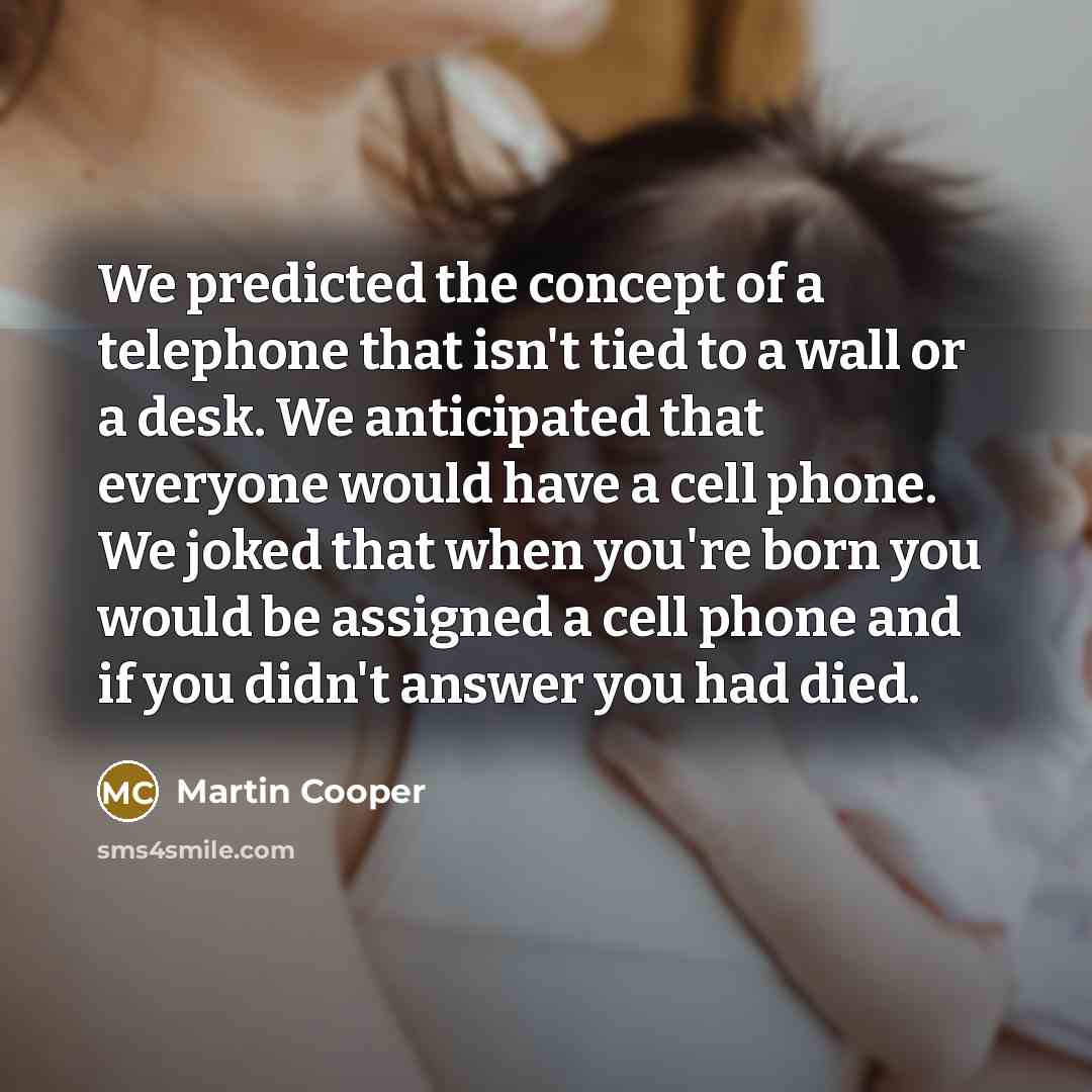 “We predicted the concept of a telephone that isn't tied…” quote by Martin Cooper