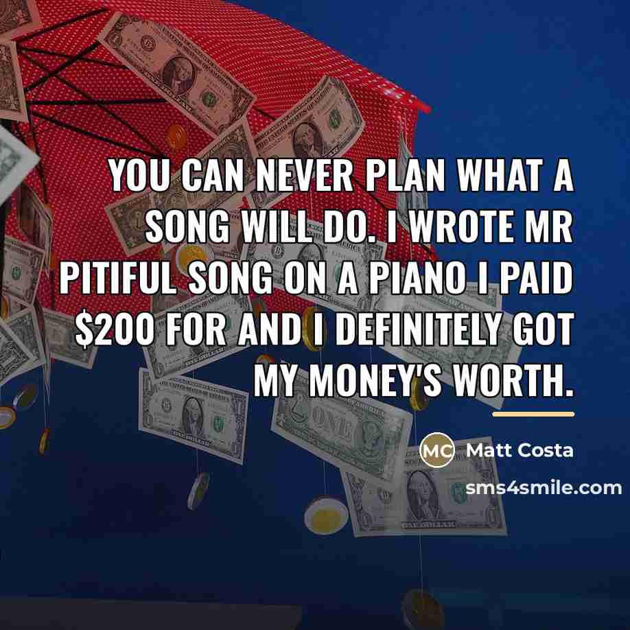 “You can never plan what a song will do. I…” quote by Matt Costa