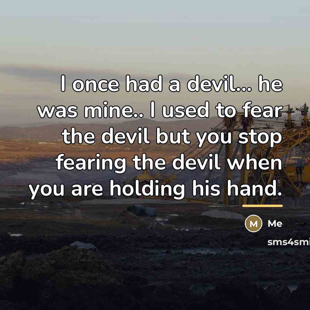 “I once had a devil... he was mine.. I used…” quote by Me