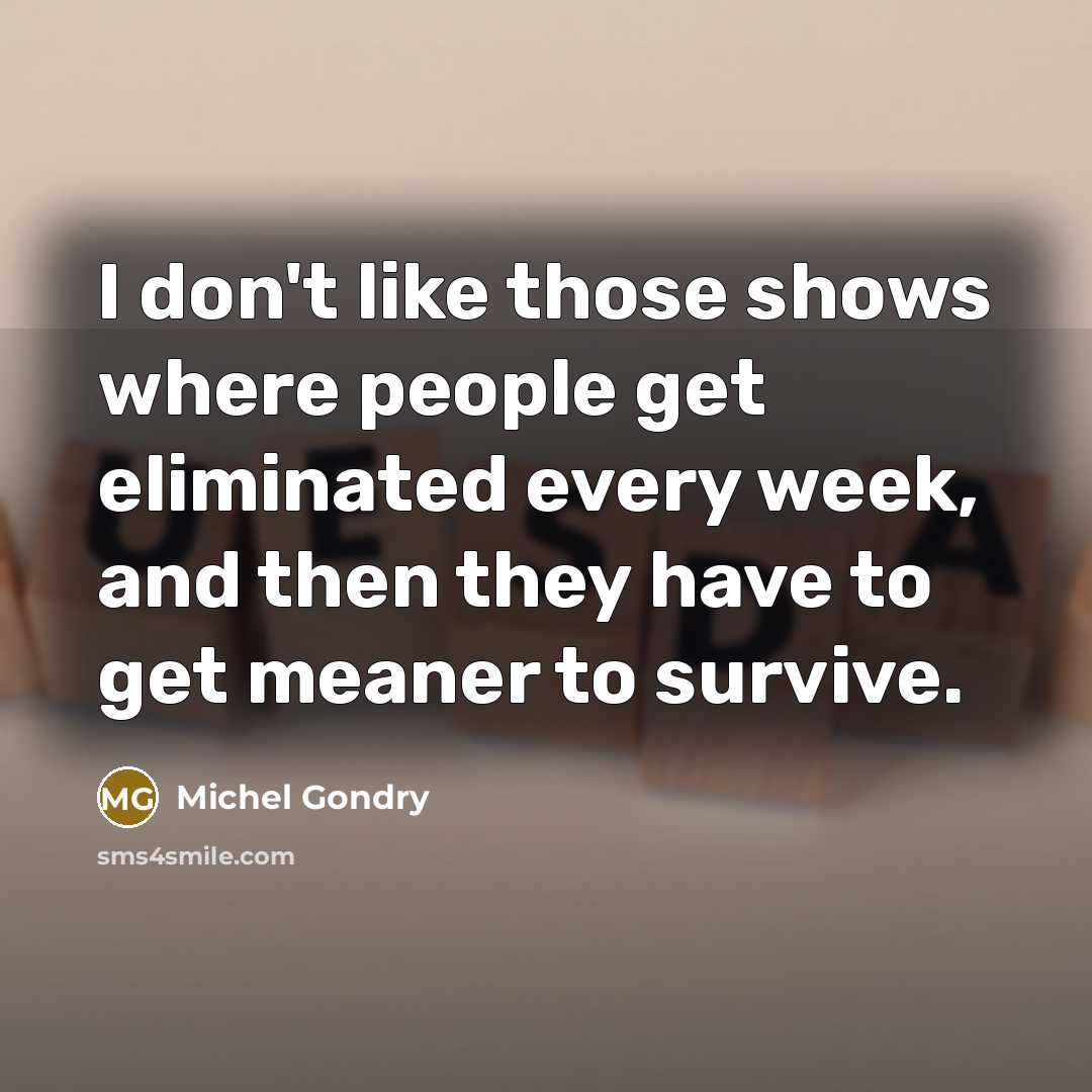 “I don't like those shows where people get eliminated every…” quote by Michel Gondry