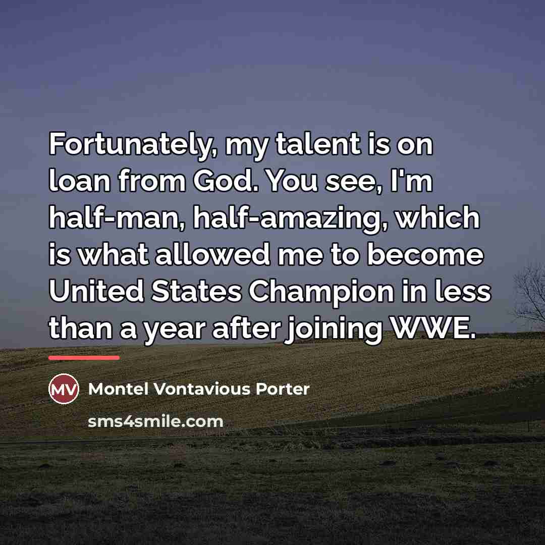 “Fortunately, my talent is on loan from God. You see,…” quote by Montel Vontavious Porter