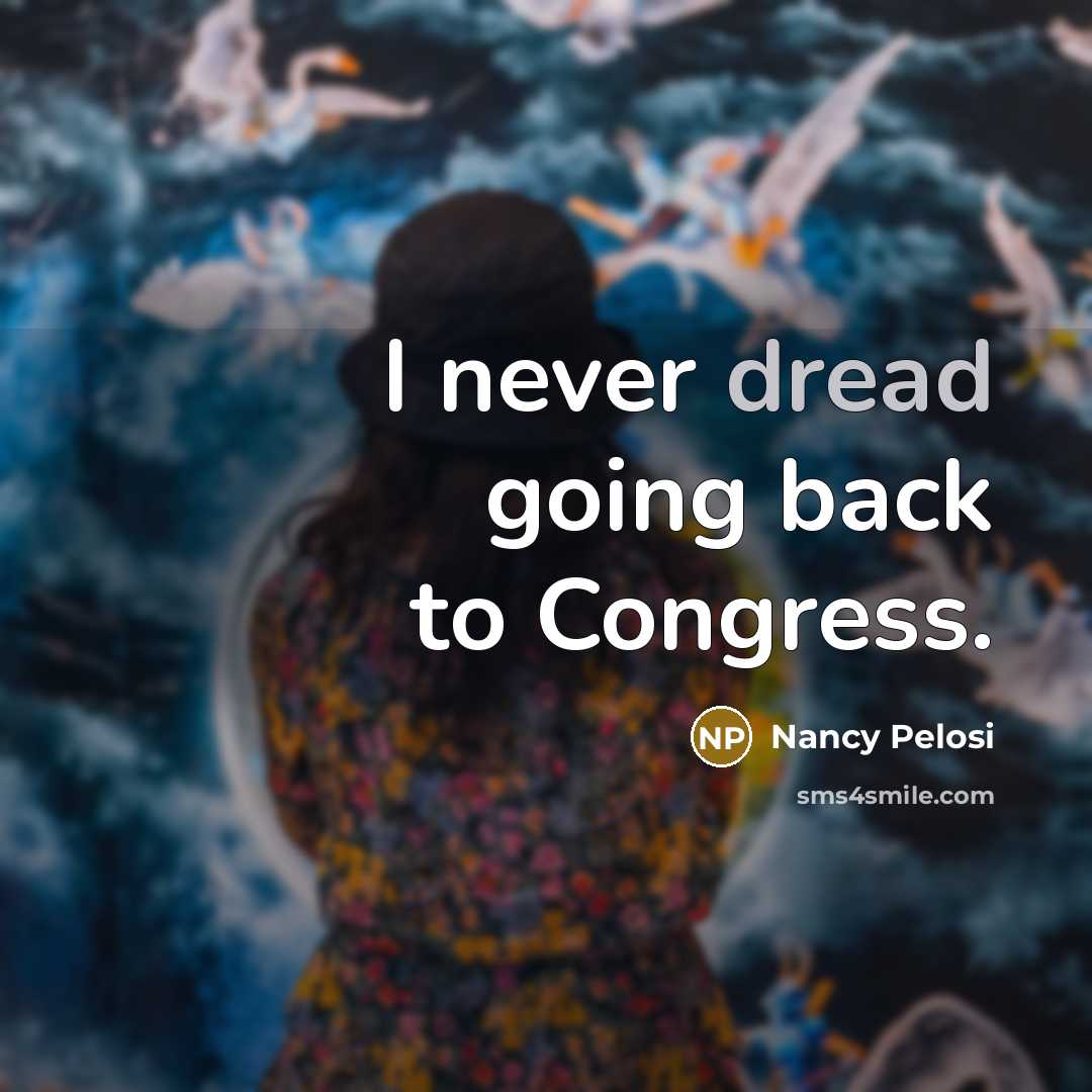 “I never dread going back to Congress.…” quote by Nancy Pelosi