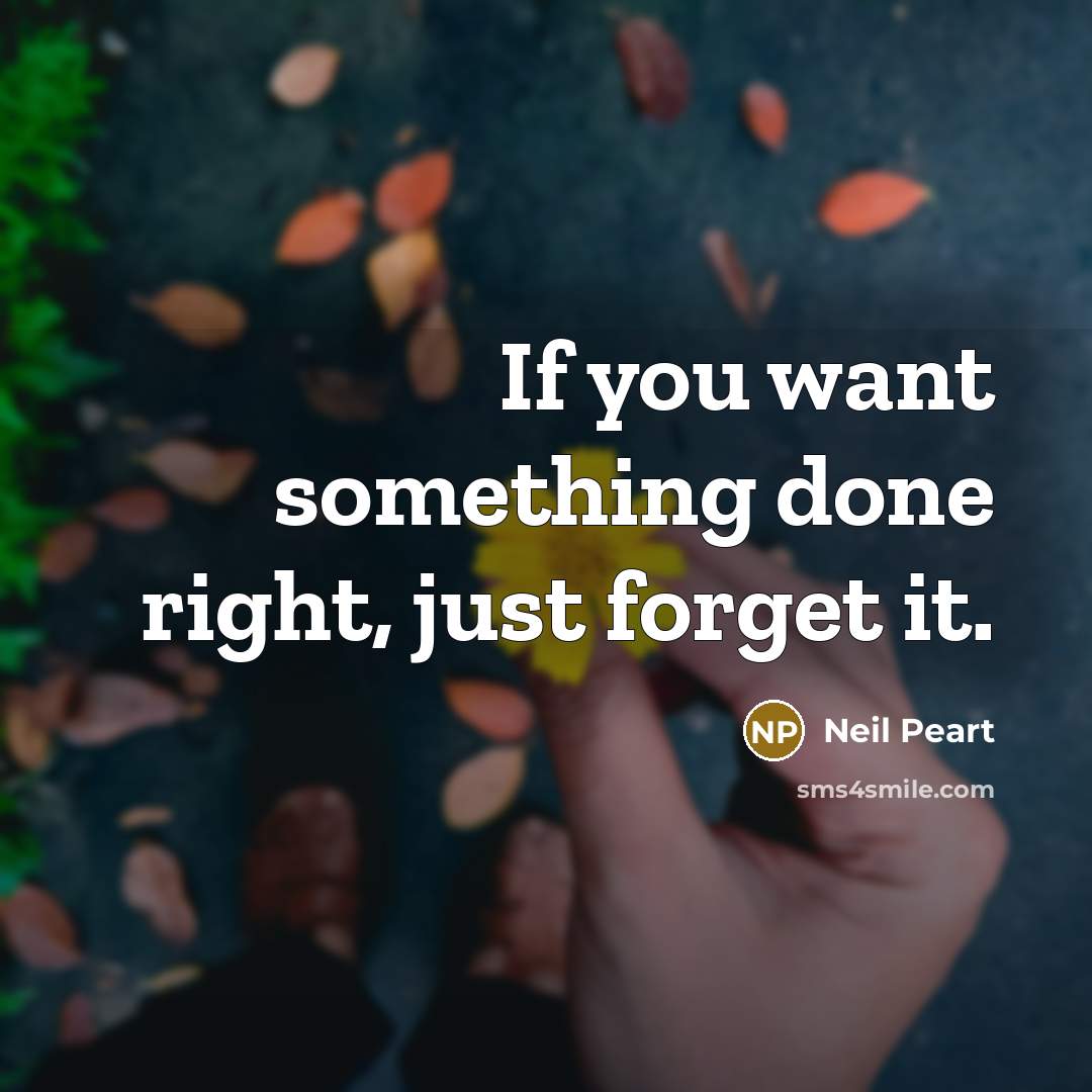 “If you want something done right, just forget it.…” quote by Neil Peart