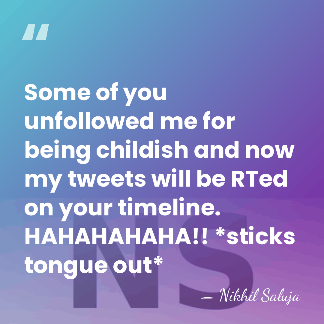 Some of you unfollowed me for being childish and now my tweets&hellip; - Nikhil Saluja