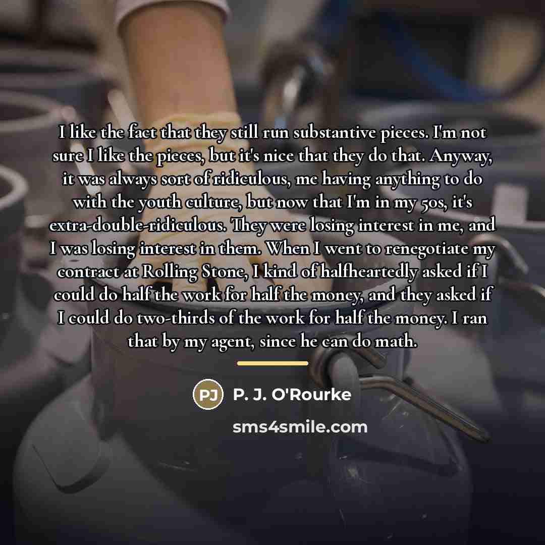 “I like the fact that they still run substantive pieces.…” quote by P. J. O'Rourke