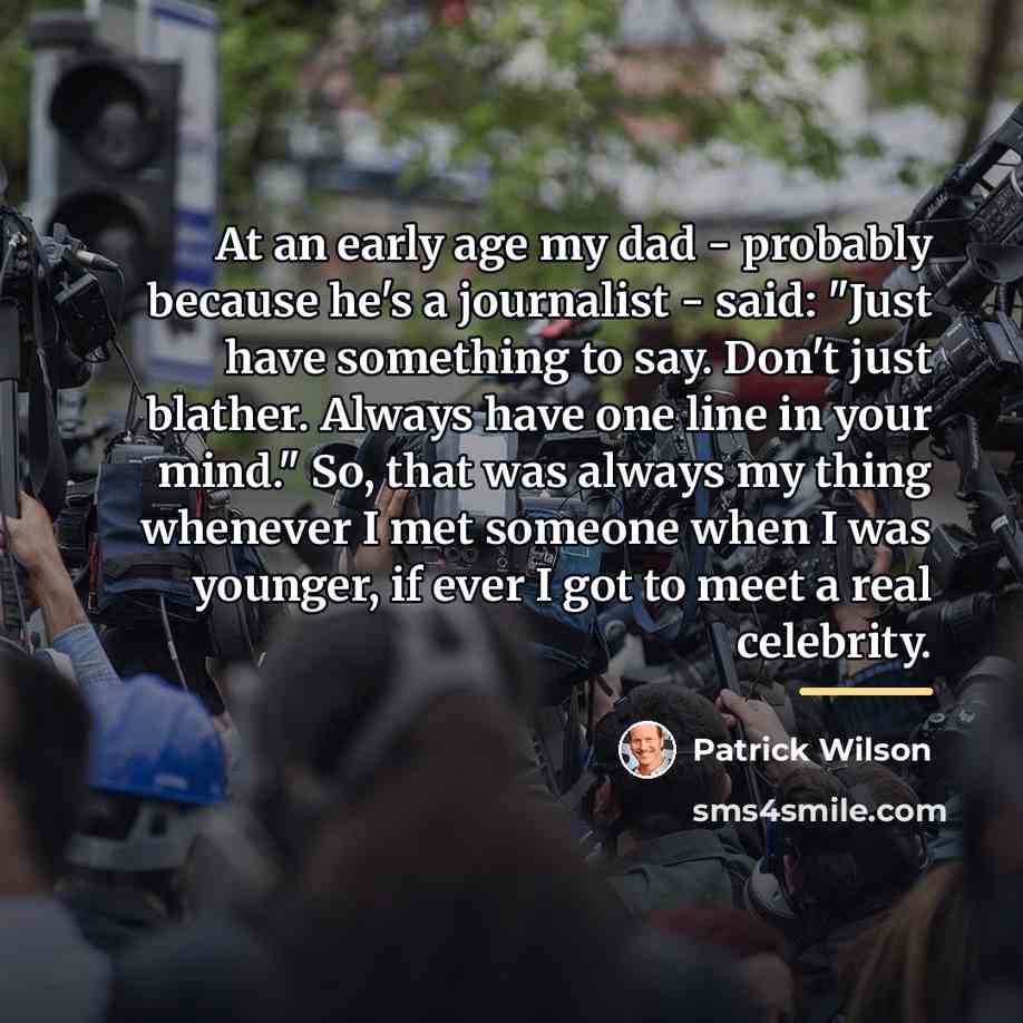 “At an early age my dad - probably because he's…” quote by Patrick Wilson