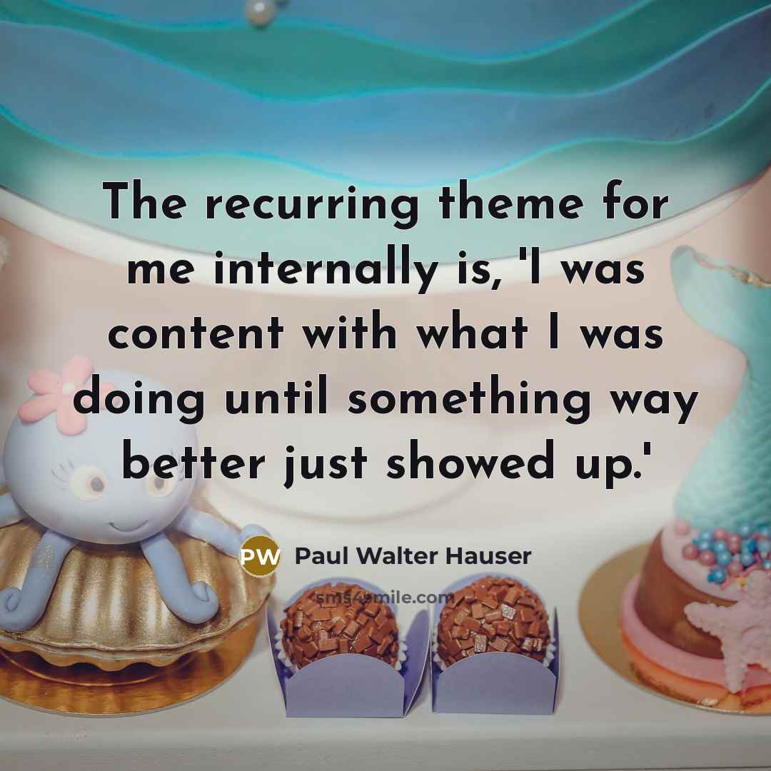 “The recurring theme for me internally is, 'I was content…” quote by Paul Walter Hauser