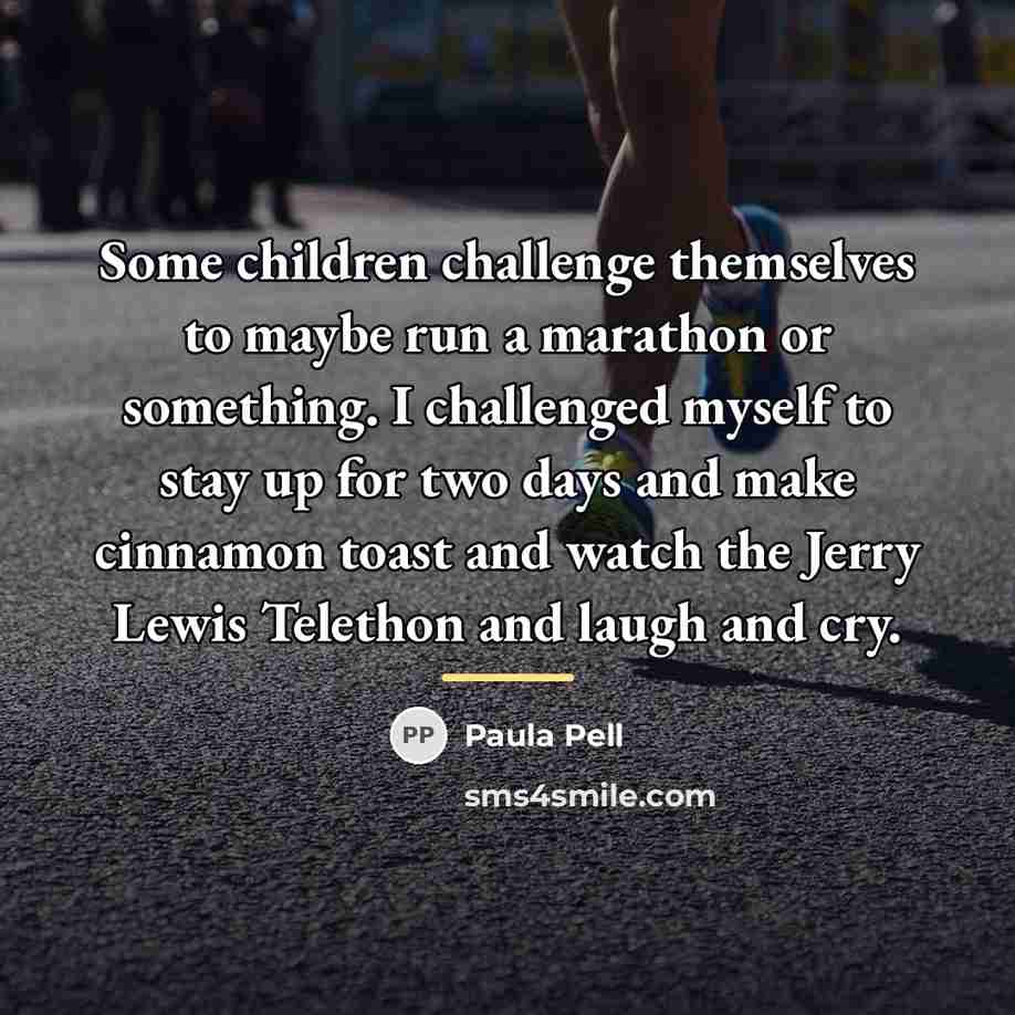 “Some children challenge themselves to maybe run a marathon or…” quote by Paula Pell