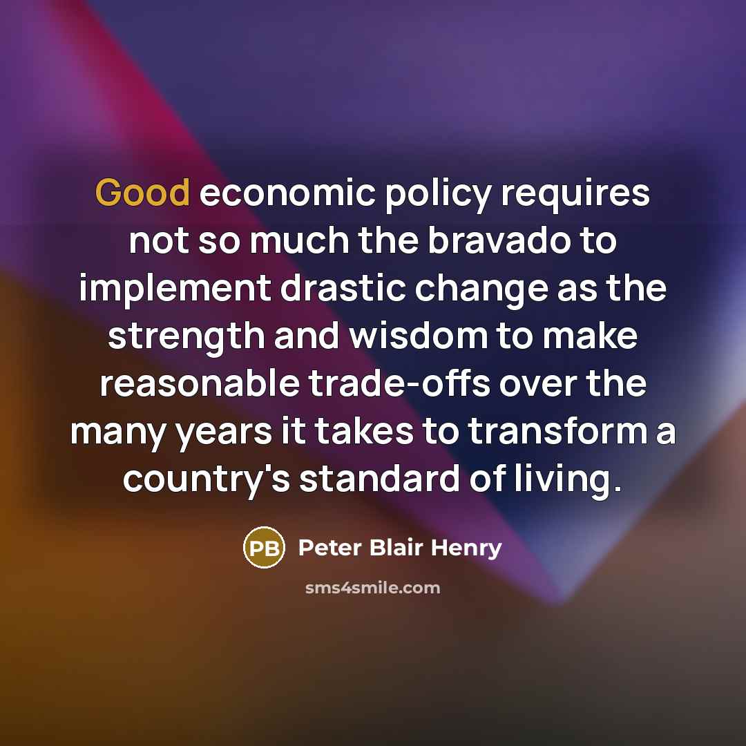 “Good economic policy requires not so much the bravado to…” quote by Peter Blair Henry