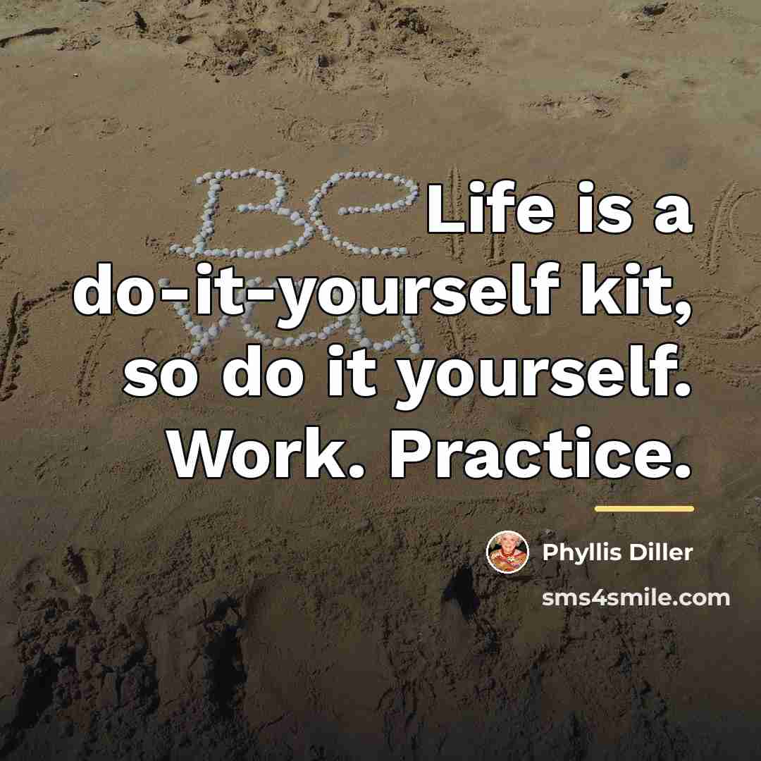 “Life is a do-it-yourself kit, so do it yourself. Work.…” quote by Phyllis Diller