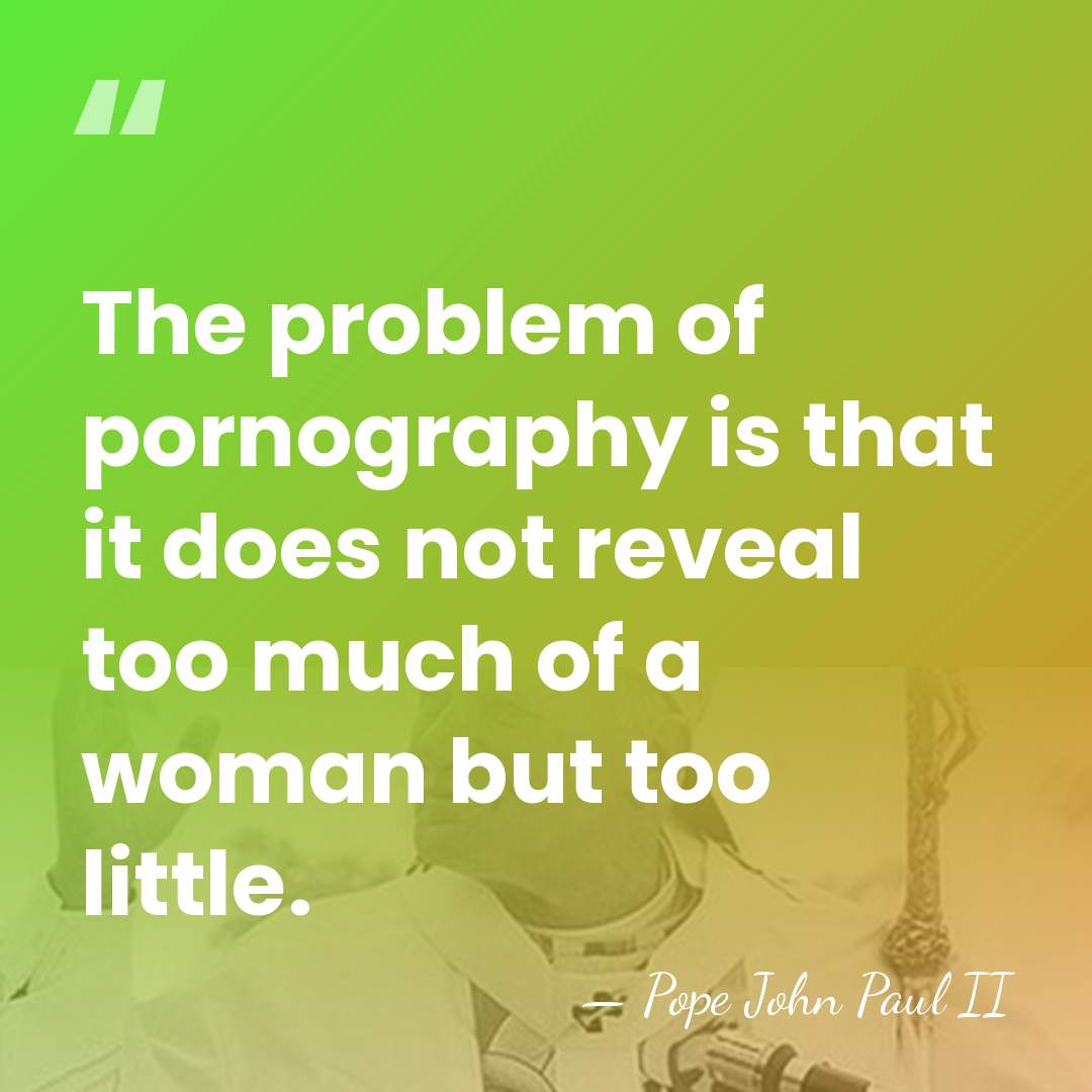 The problem of pornography is that it does not reveal too much&hellip; - Pope John Paul II