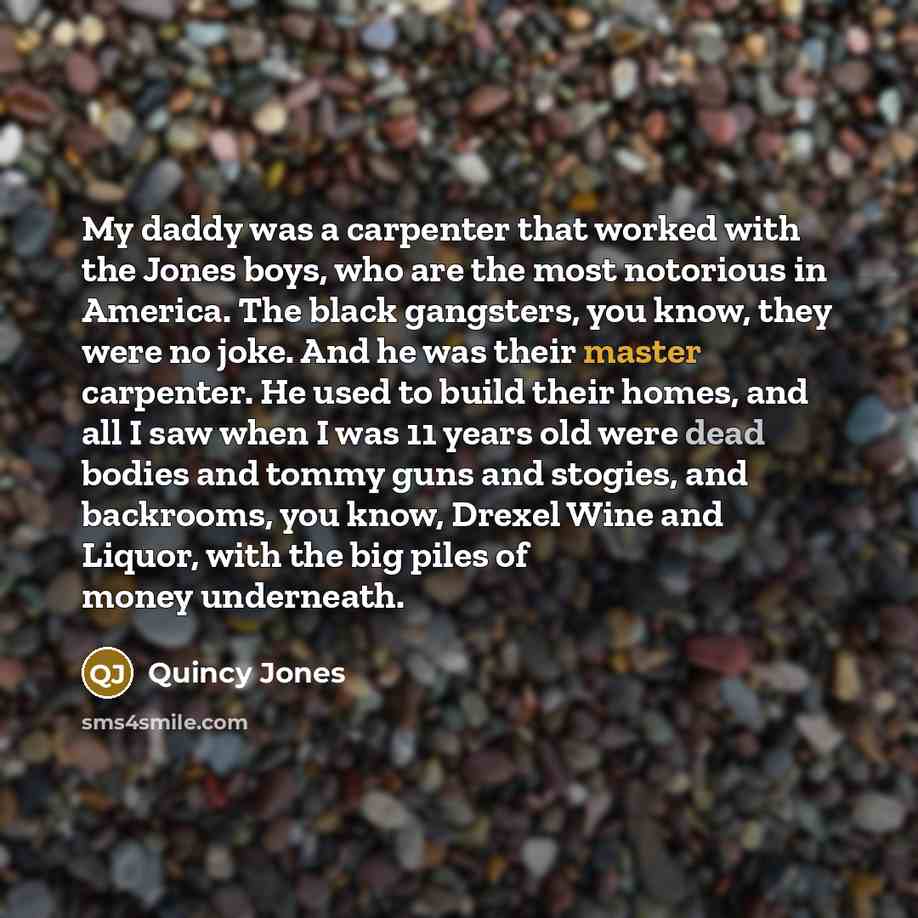 “My daddy was a carpenter that worked with the Jones…” quote by Quincy Jones