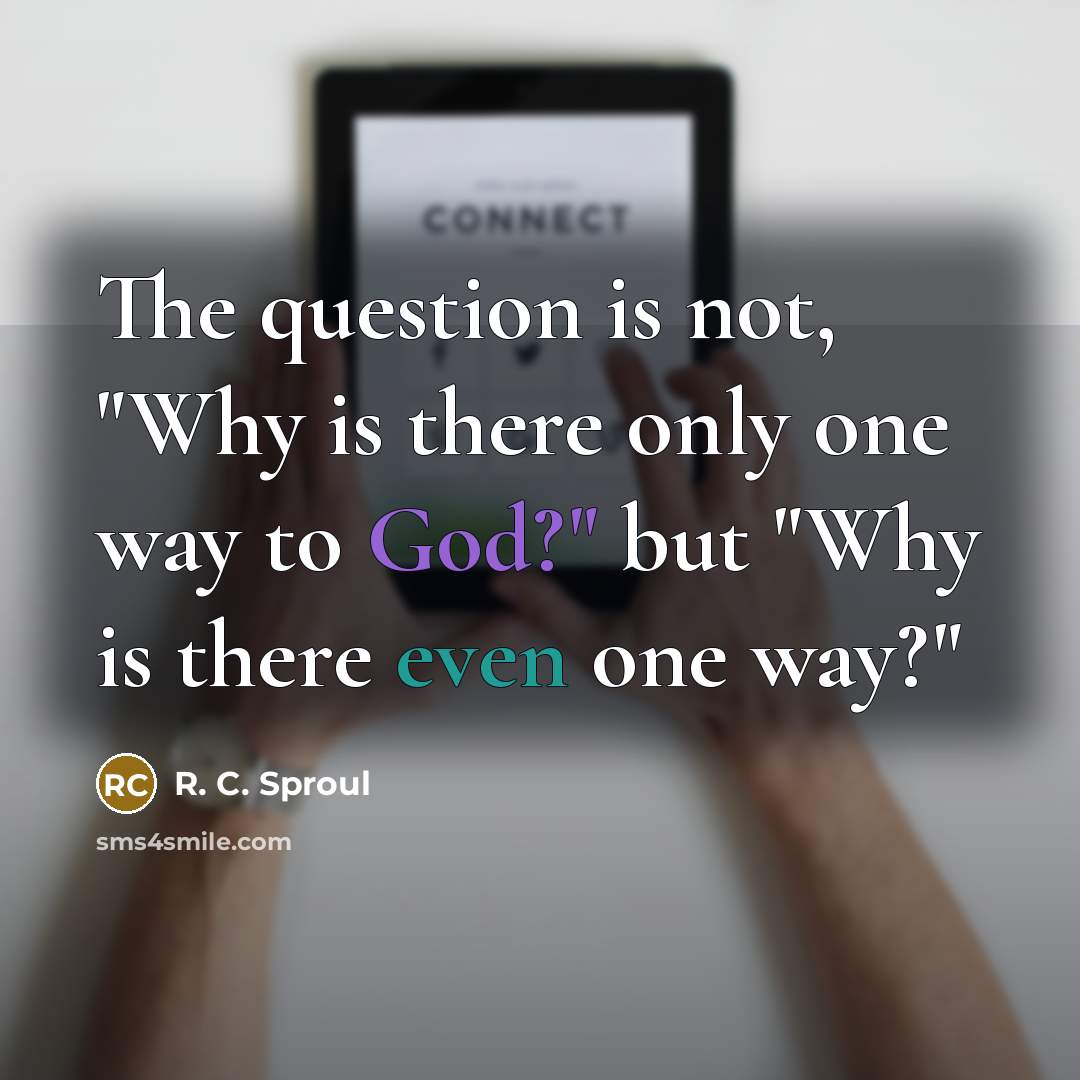 “The question is not, "Why is there only one way…” quote by R. C. Sproul