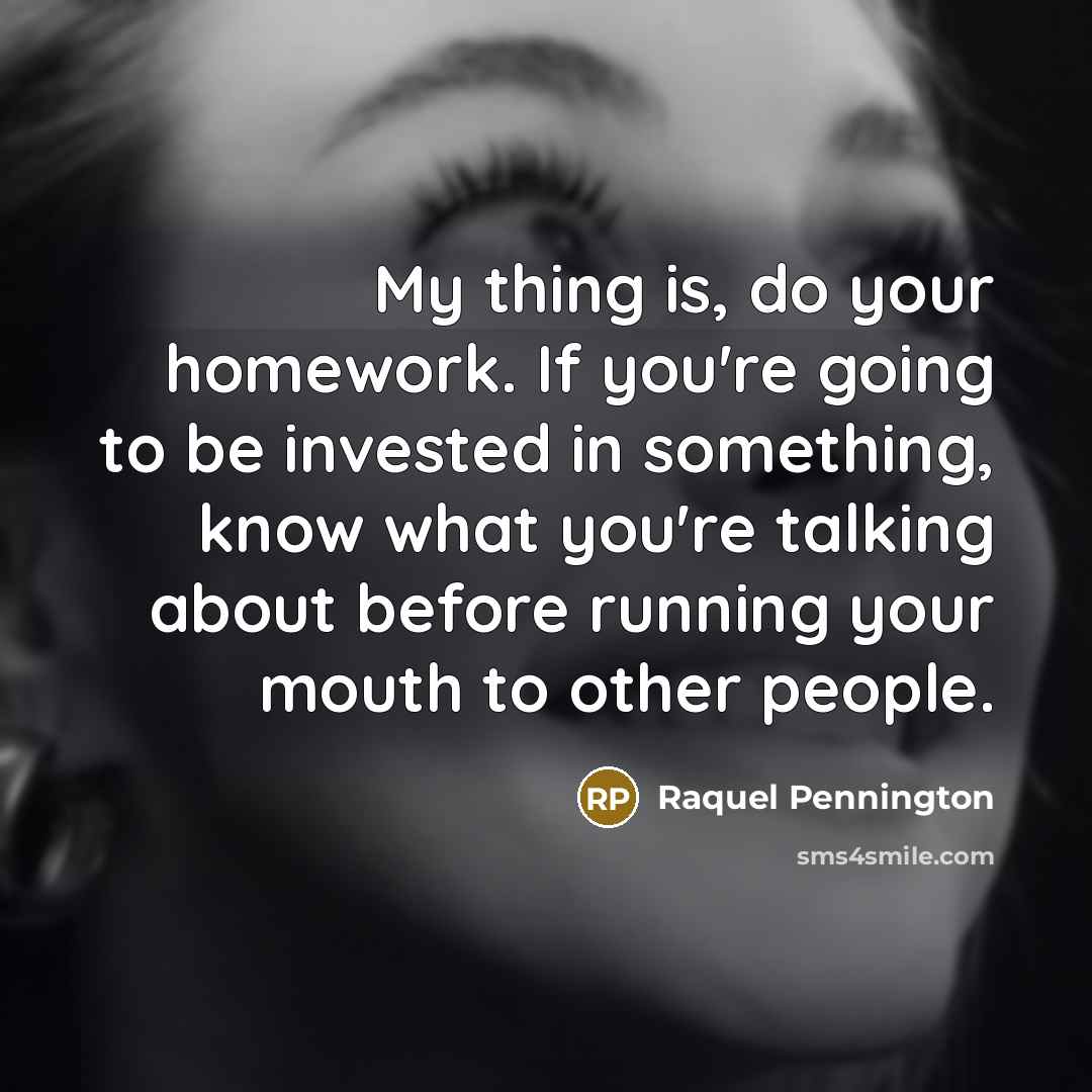 “My thing is, do your homework. If you're going to…” quote by Raquel Pennington