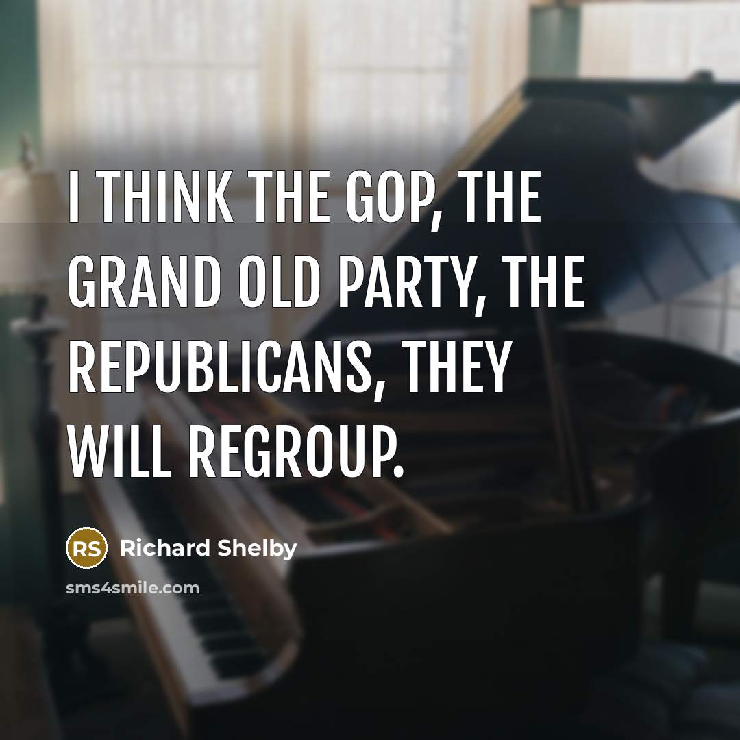 “I think the GOP, the Grand Old Party, the Republicans,…” quote by Richard Shelby