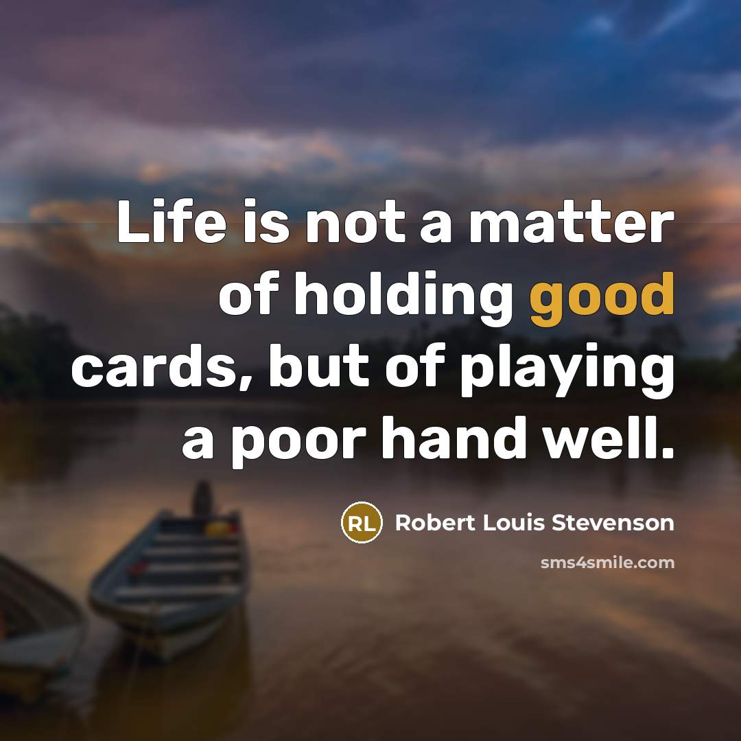 “Life is not a matter of holding good cards, but…” quote by Robert Louis Stevenson