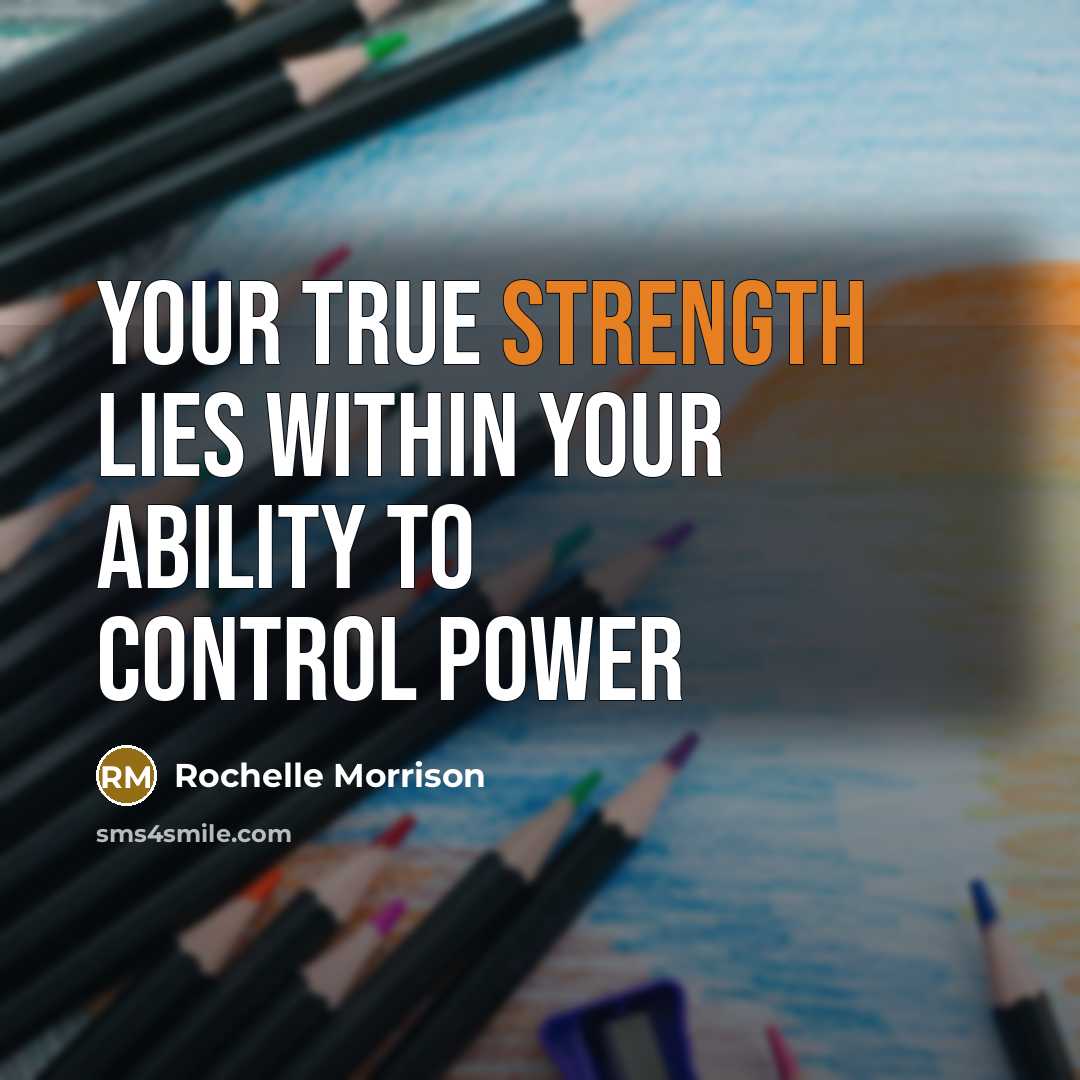 “Your true strength lies within your ability to control power…” quote by Rochelle Morrison