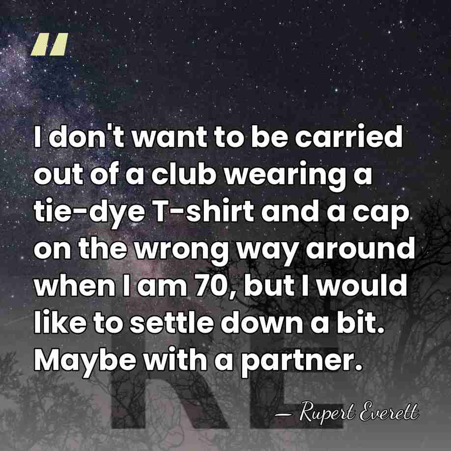 I don't want to be carried out of a club wearing a&hellip; - Rupert Everett