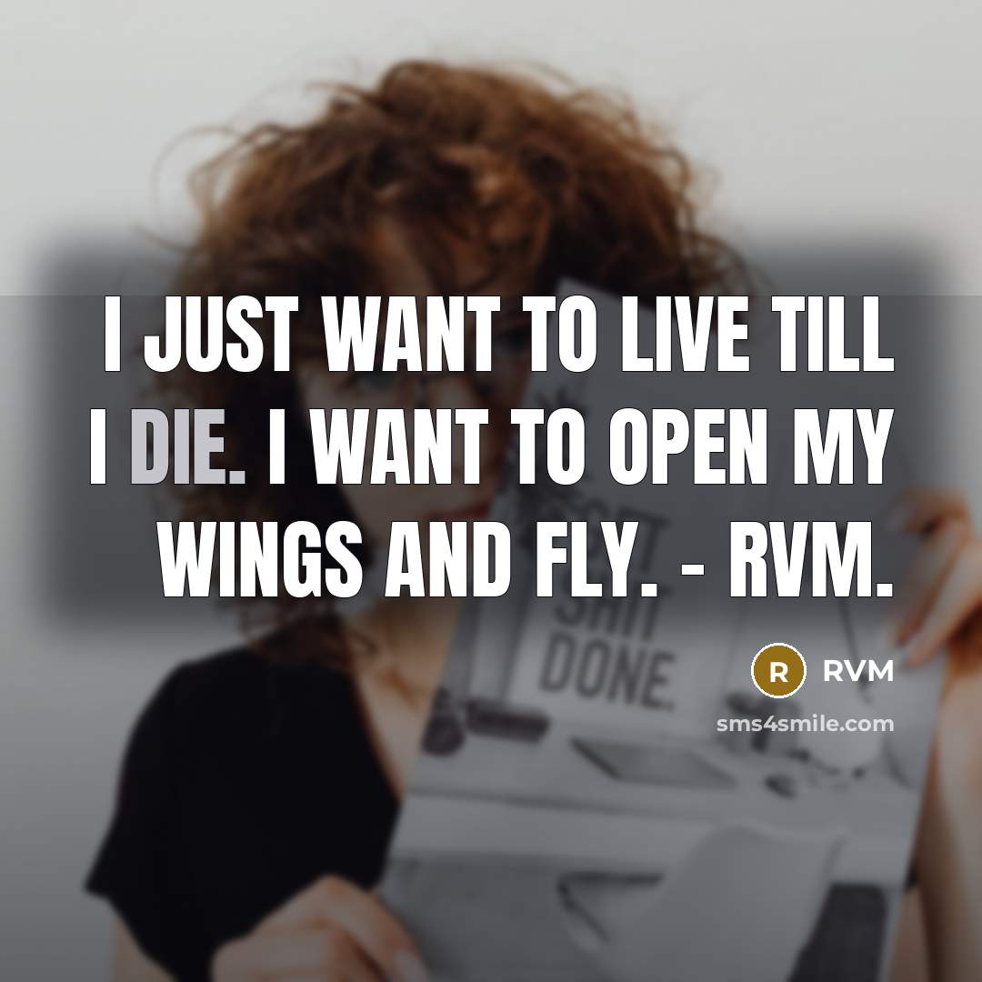 “I just want to live till I Die. I want…” quote by RVM