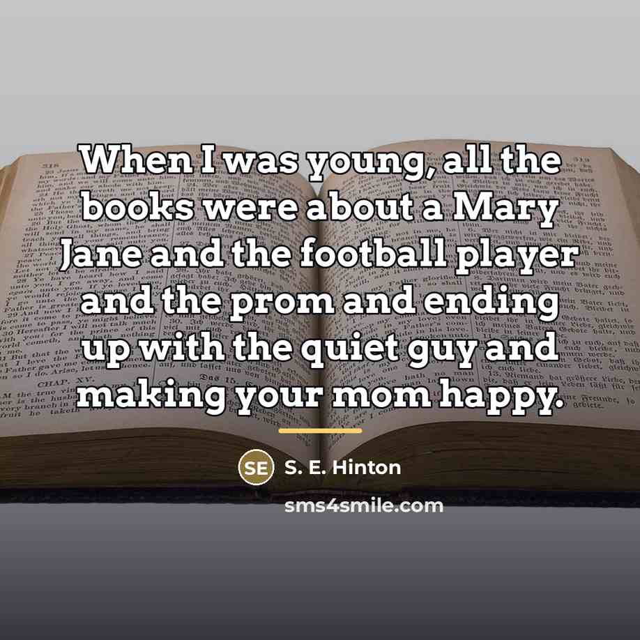 “When I was young, all the books were about a…” quote by S. E. Hinton