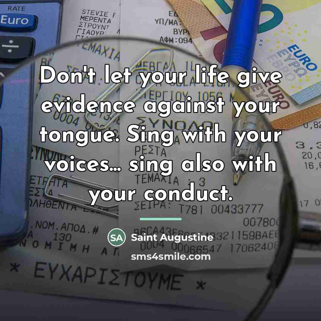 “Don't let your life give evidence against your tongue. Sing…” quote by Saint Augustine