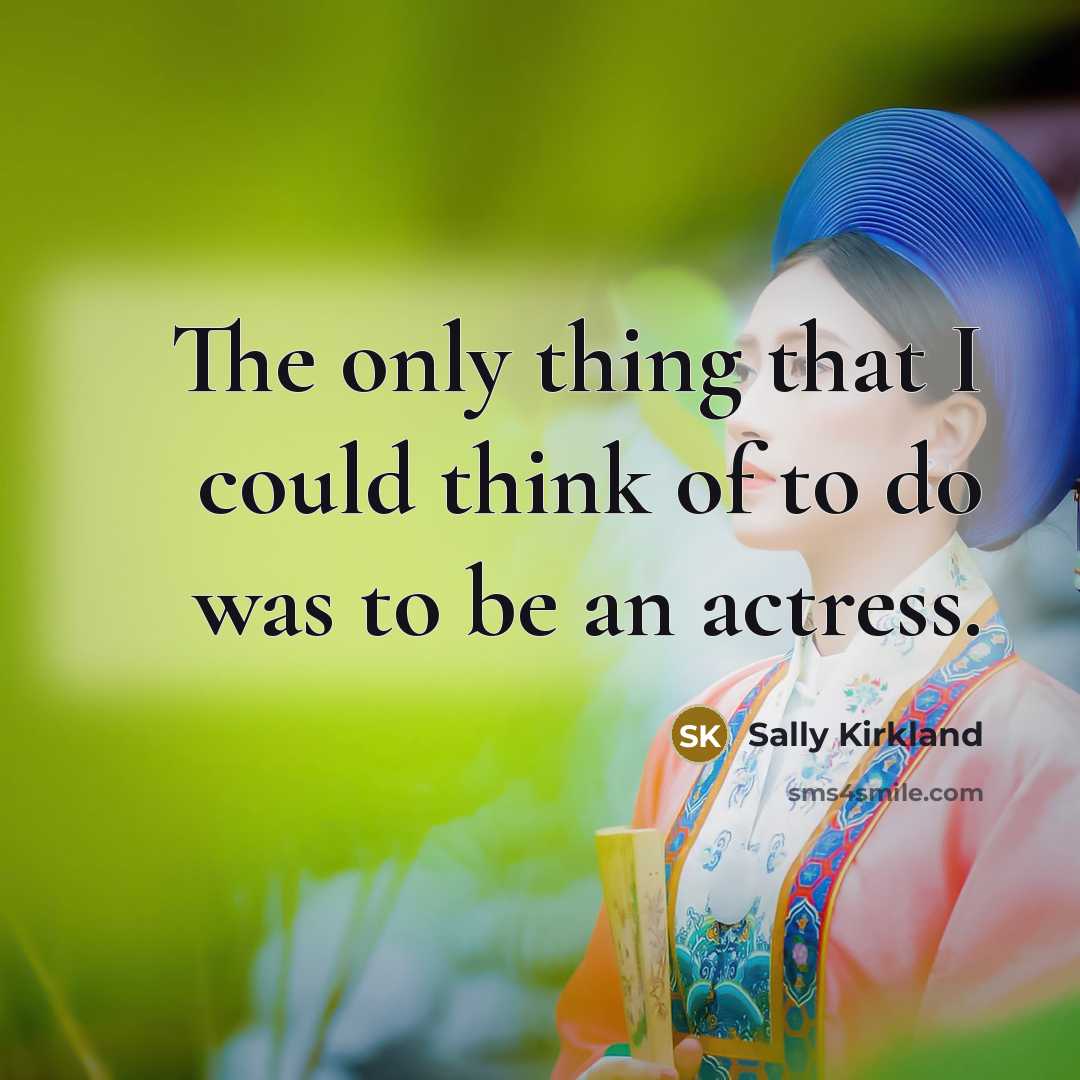 “The only thing that I could think of to do…” quote by Sally Kirkland
