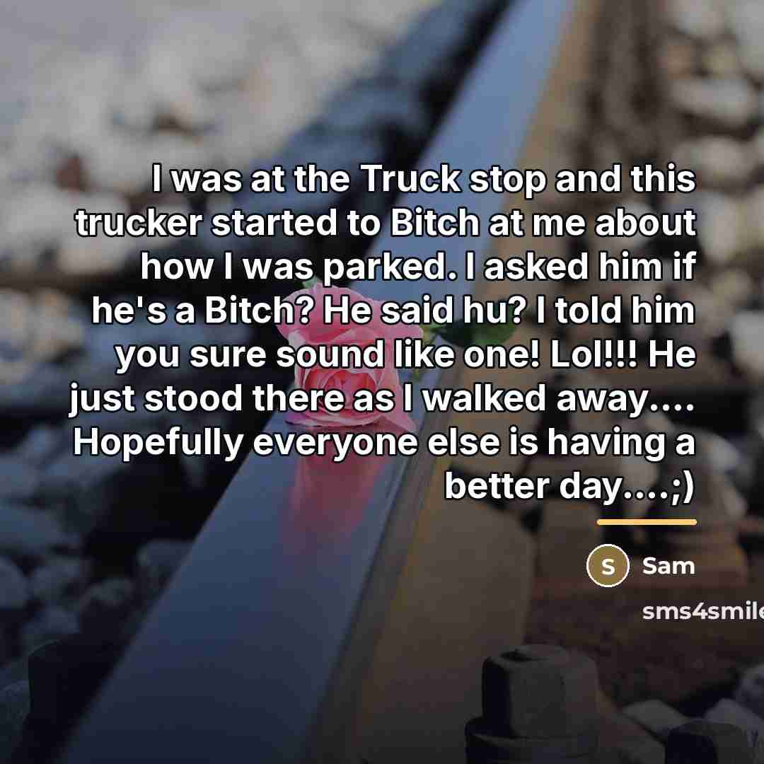 “I was at the Truck stop and this trucker started…” quote by Sam