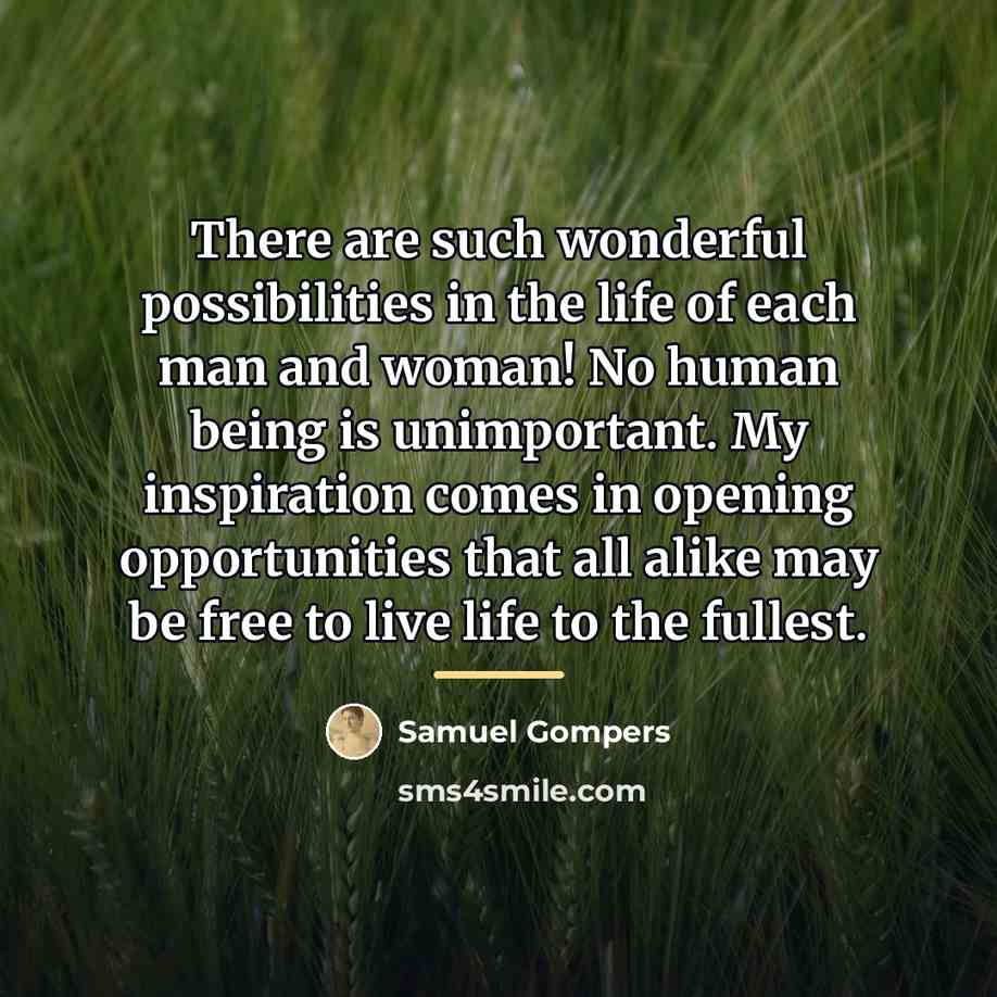 “There are such wonderful possibilities in the life of each…” quote by Samuel Gompers