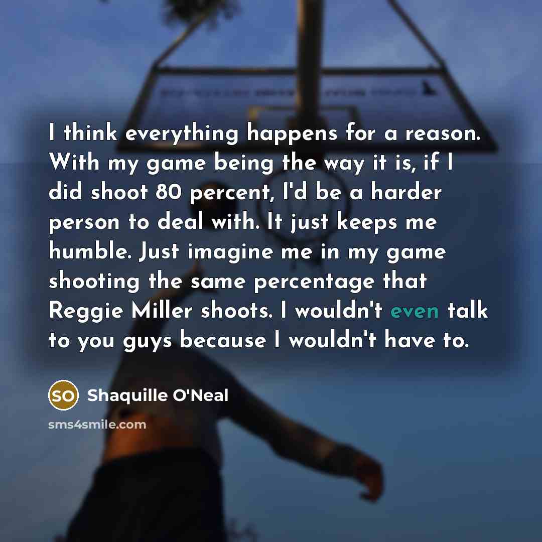 “I think everything happens for a reason. With my game…” quote by Shaquille O'Neal