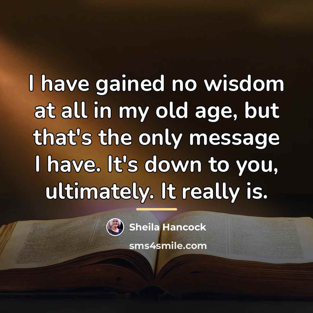 “I have gained no wisdom at all in my old…” quote by Sheila Hancock