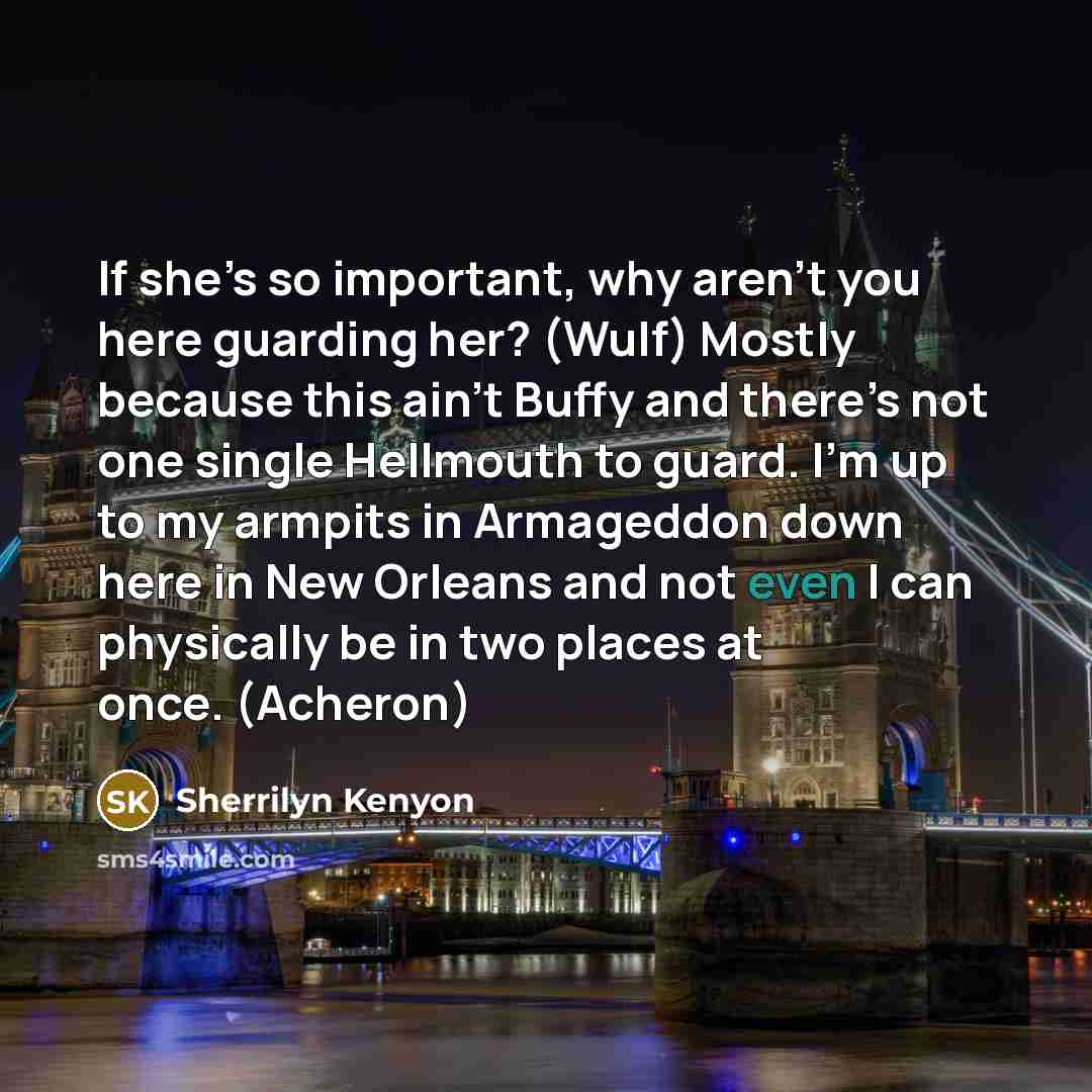 “If she’s so important, why aren’t you here guarding her?…” quote by Sherrilyn Kenyon