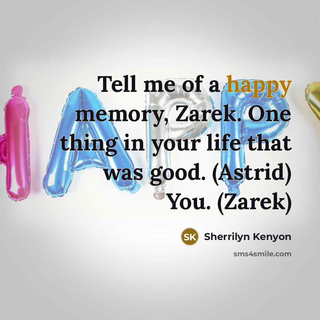 “Tell me of a happy memory, Zarek. One thing in…” quote by Sherrilyn Kenyon