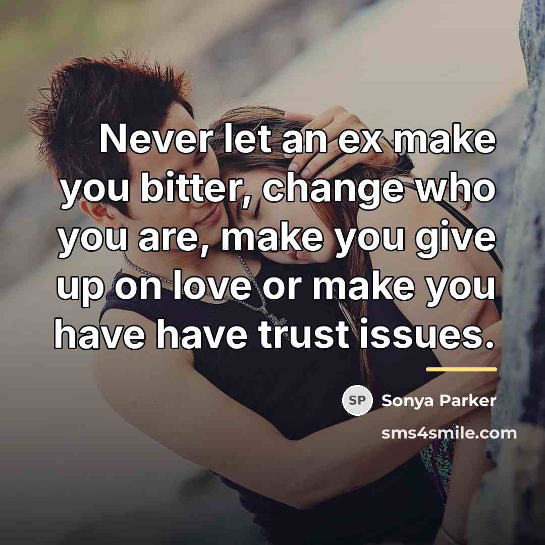 “Never let an ex make you bitter, change who you…” quote by SONYA PARKER