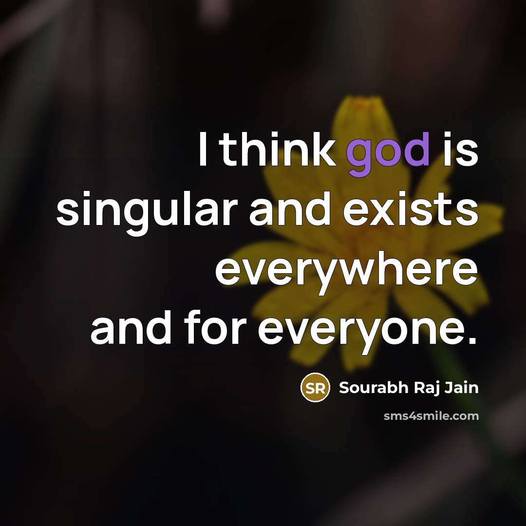 “I think god is singular and exists everywhere and for…” quote by Sourabh Raj Jain