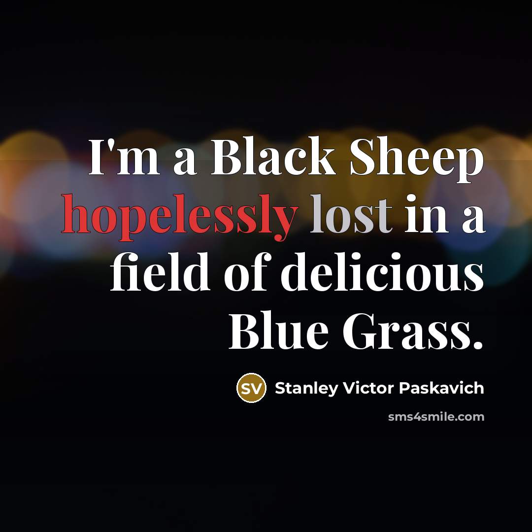 “I'm a Black Sheep hopelessly lost in a field of…” quote by Stanley Victor Paskavich