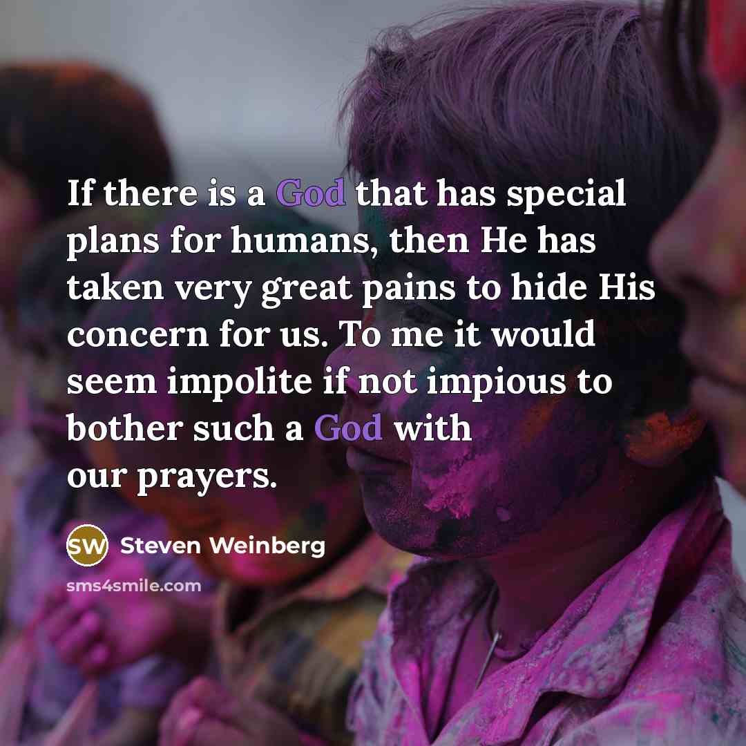 “If there is a God that has special plans for…” quote by Steven Weinberg