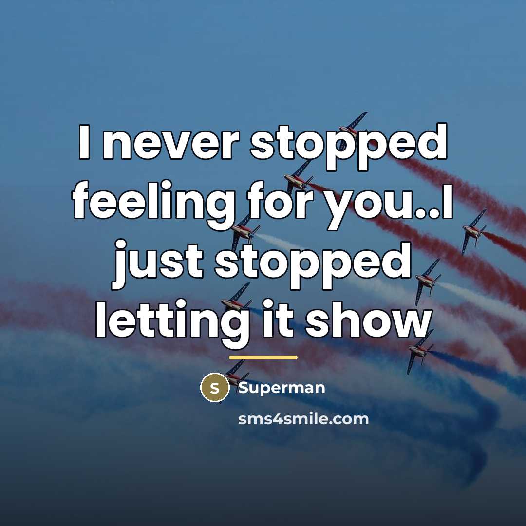 “I never stopped feeling for you..I just stopped letting it…” quote by Superman