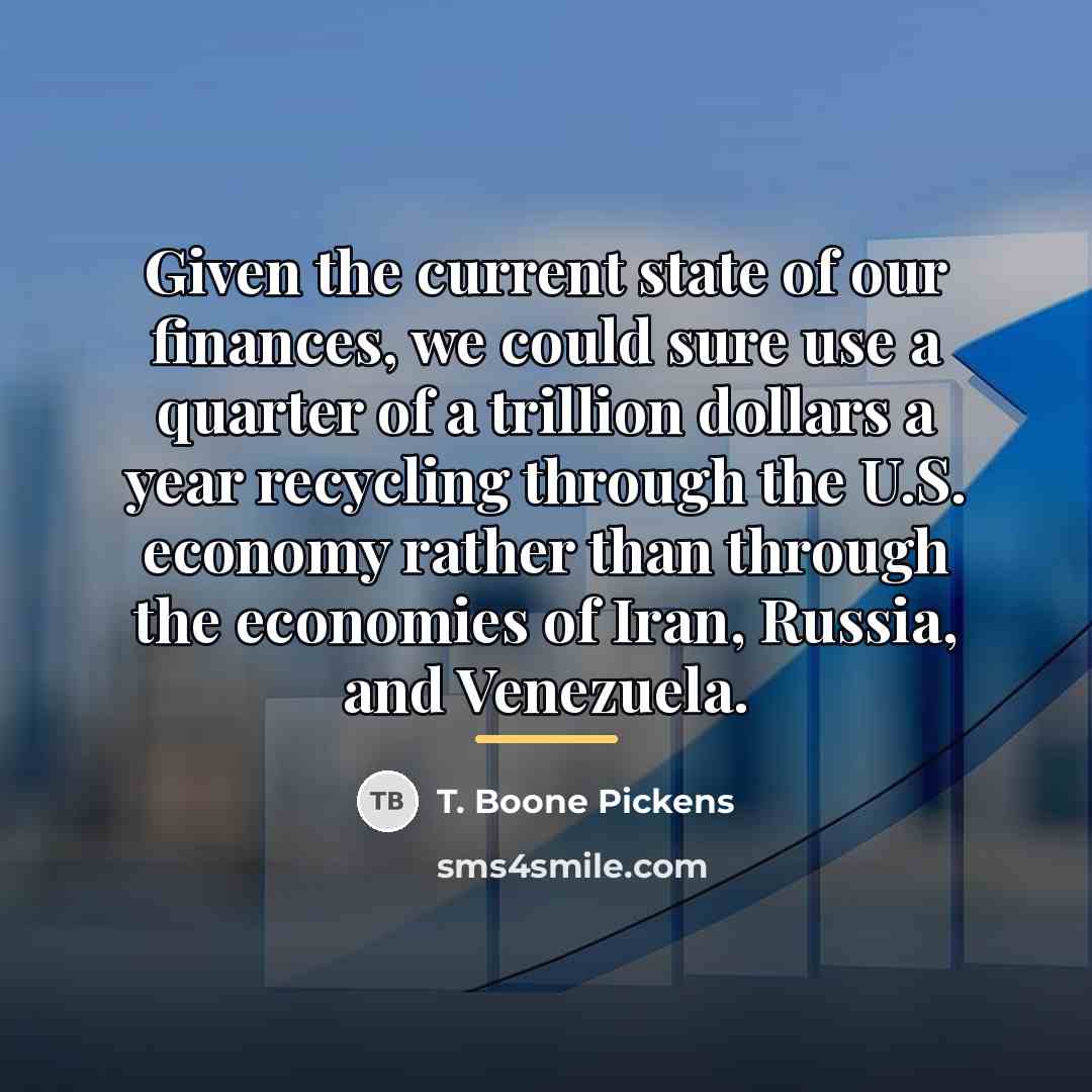 “Given the current state of our finances, we could sure…” quote by T. Boone Pickens