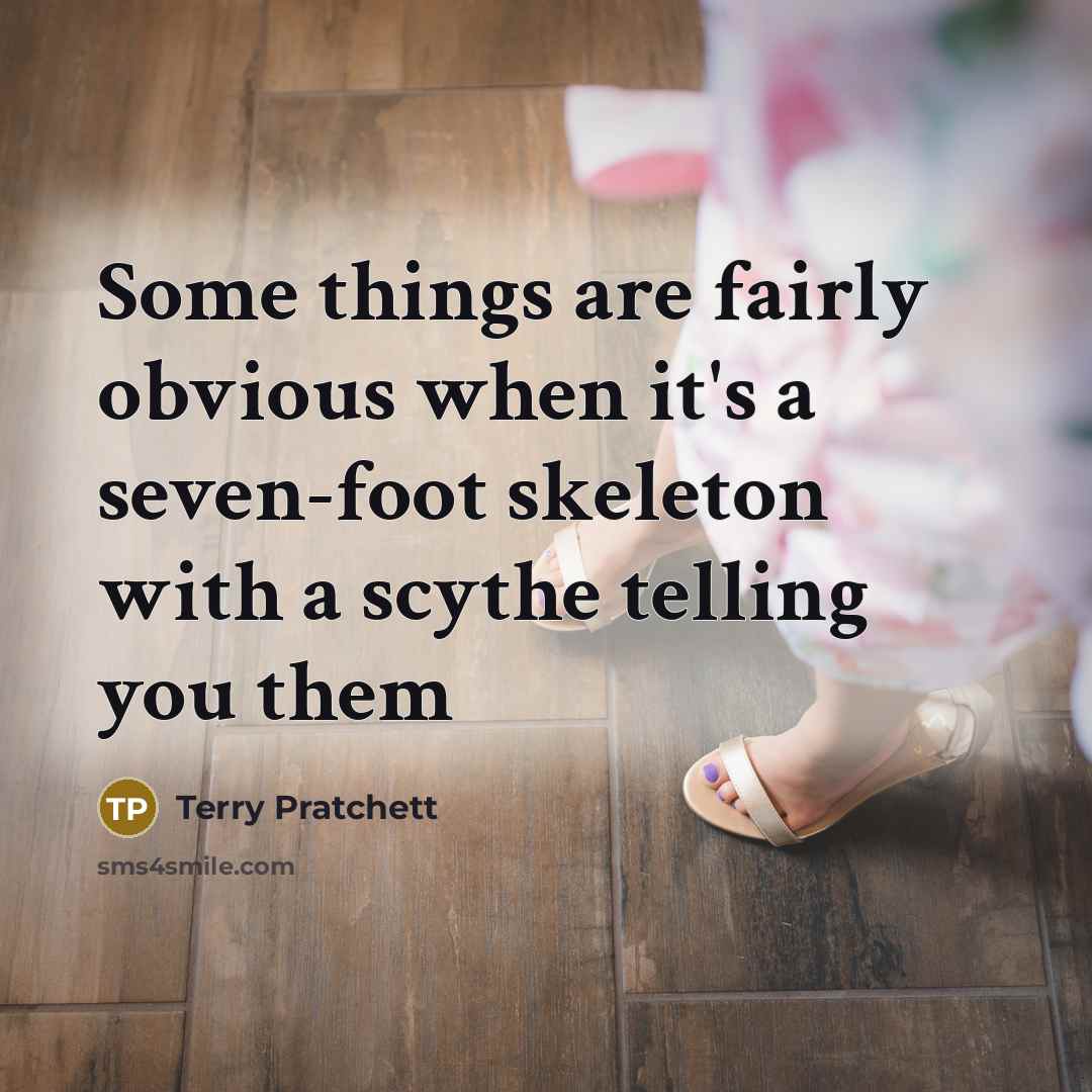 “Some things are fairly obvious when it's a seven-foot skeleton…” quote by Terry Pratchett