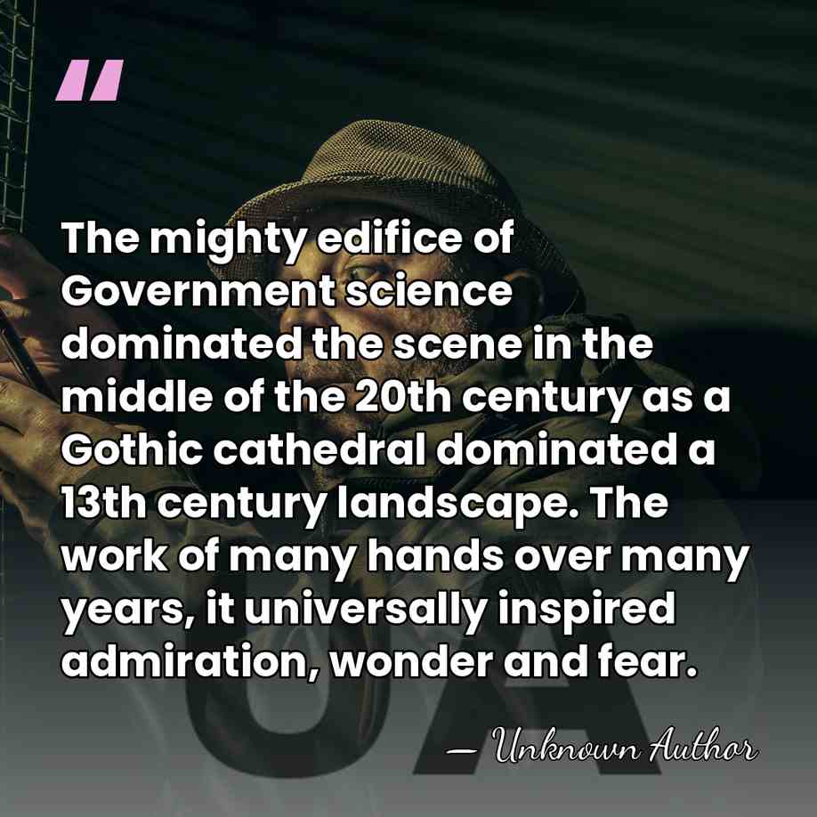 The mighty edifice of Government science dominated the scene in the middle&hellip; - Unknown Author