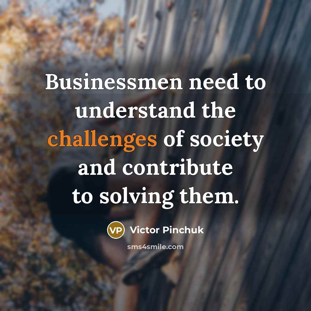 “Businessmen need to understand the challenges of society and contribute…” quote by Victor Pinchuk