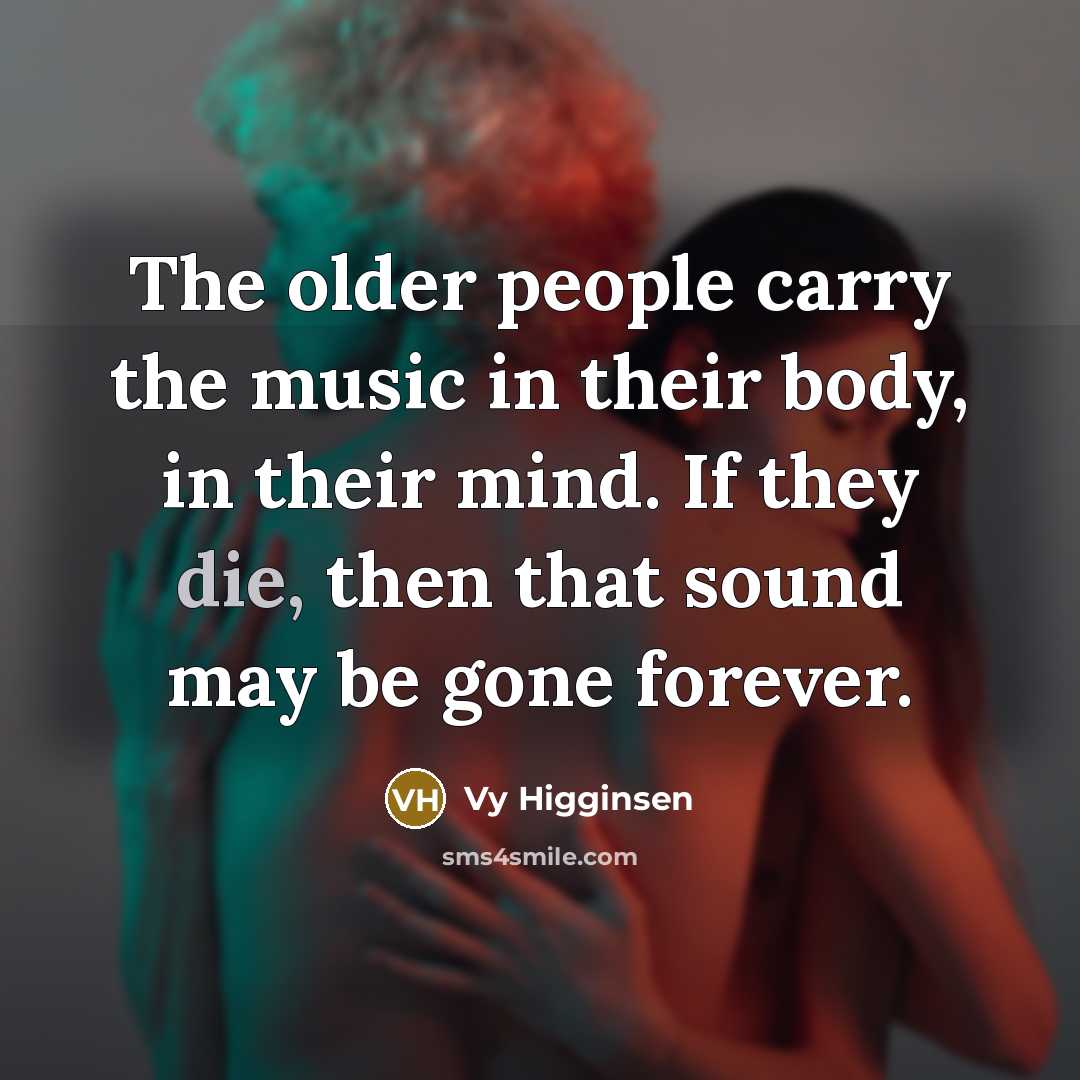 “The older people carry the music in their body, in…” quote by Vy Higginsen