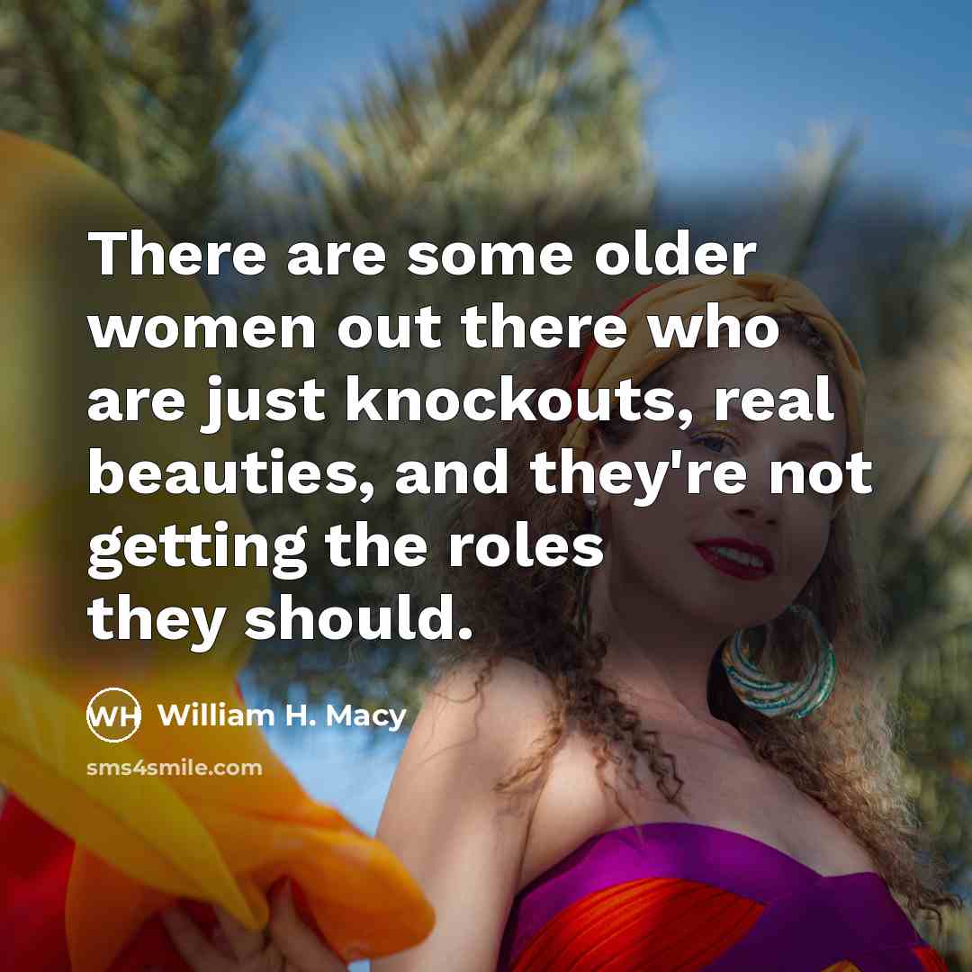 “There are some older women out there who are just…” quote by William H. Macy