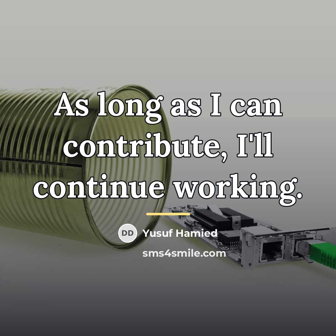 “As long as I can contribute, I'll continue working.…” quote by Yusuf Hamied